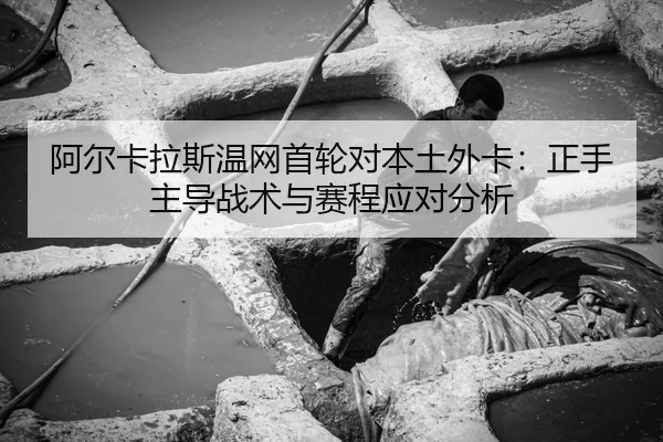 a-er-ka-la-si-wen-wang-shou-lun-dui-ben-tu-wai-ka-zheng-shou-zhu-dao-zhan-shu-yu-sai-cheng-ying-dui-fen-xi-2-917.jpg