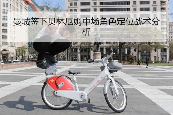 曼城签下贝林厄姆中场角色定位战术分析